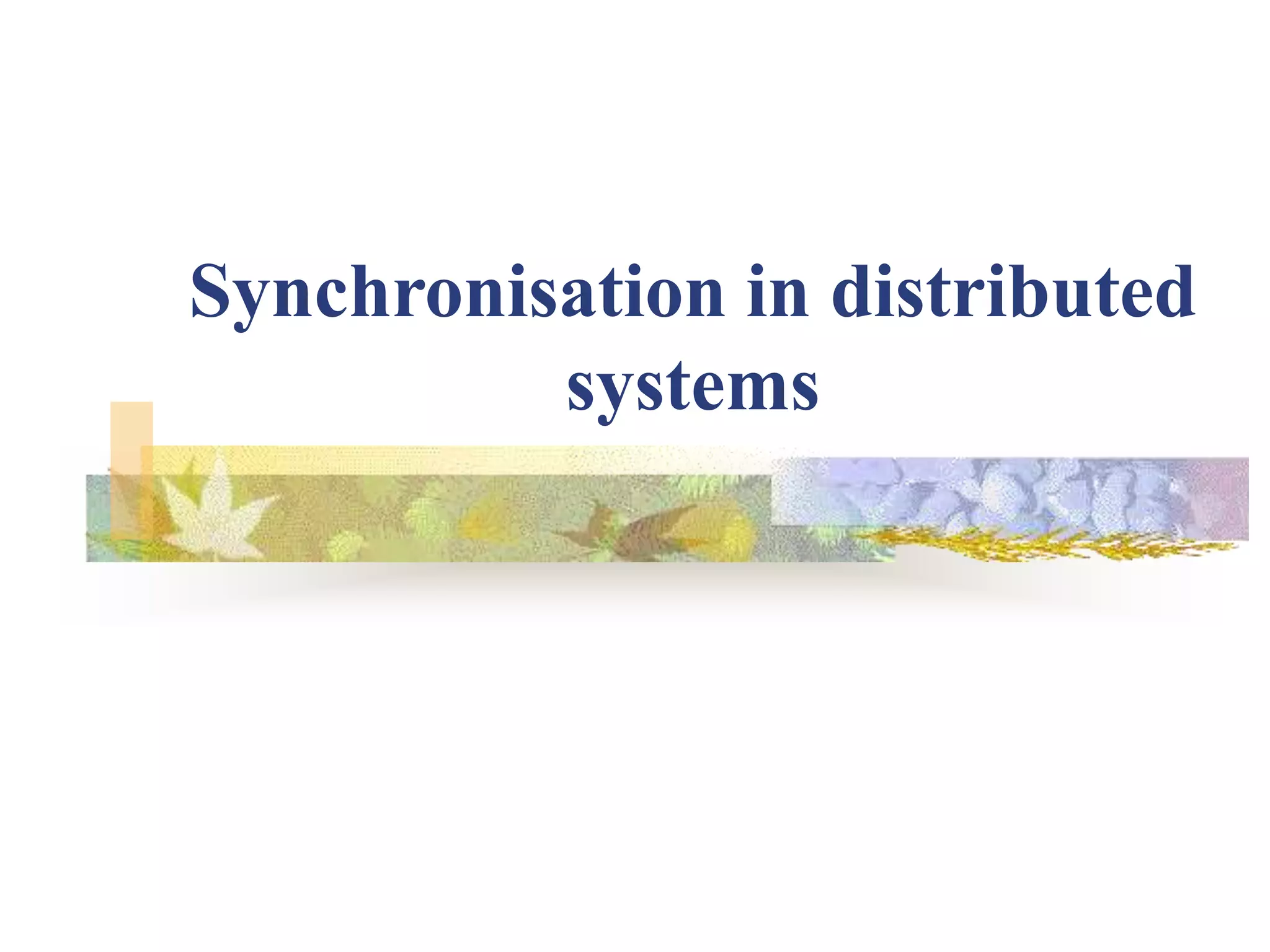 Synchronisation in distributed
systems
 