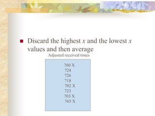  Discard the highest x and the lowest x
values and then average
760 X
724
726
718
702 X
723
703 X
765 X
Adjusted received times
 