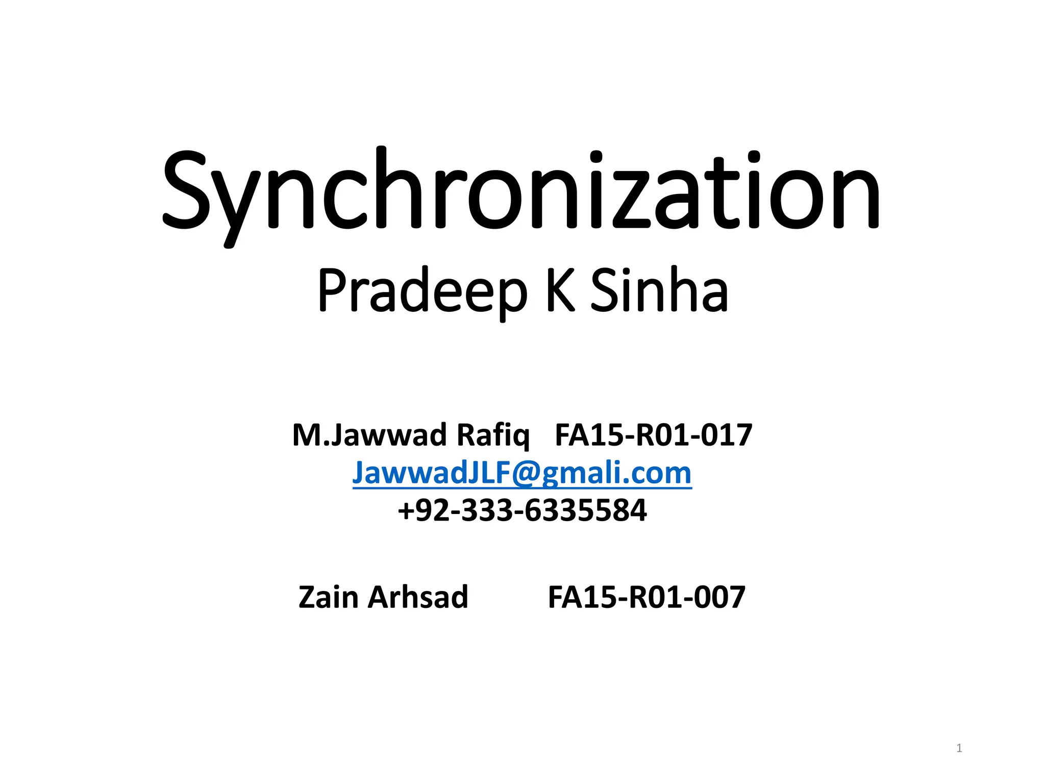 Synchronization
Pradeep K Sinha
M.Jawwad Rafiq FA15-R01-017
JawwadJLF@gmali.com
+92-333-6335584
Zain Arhsad FA15-R01-007
1
 