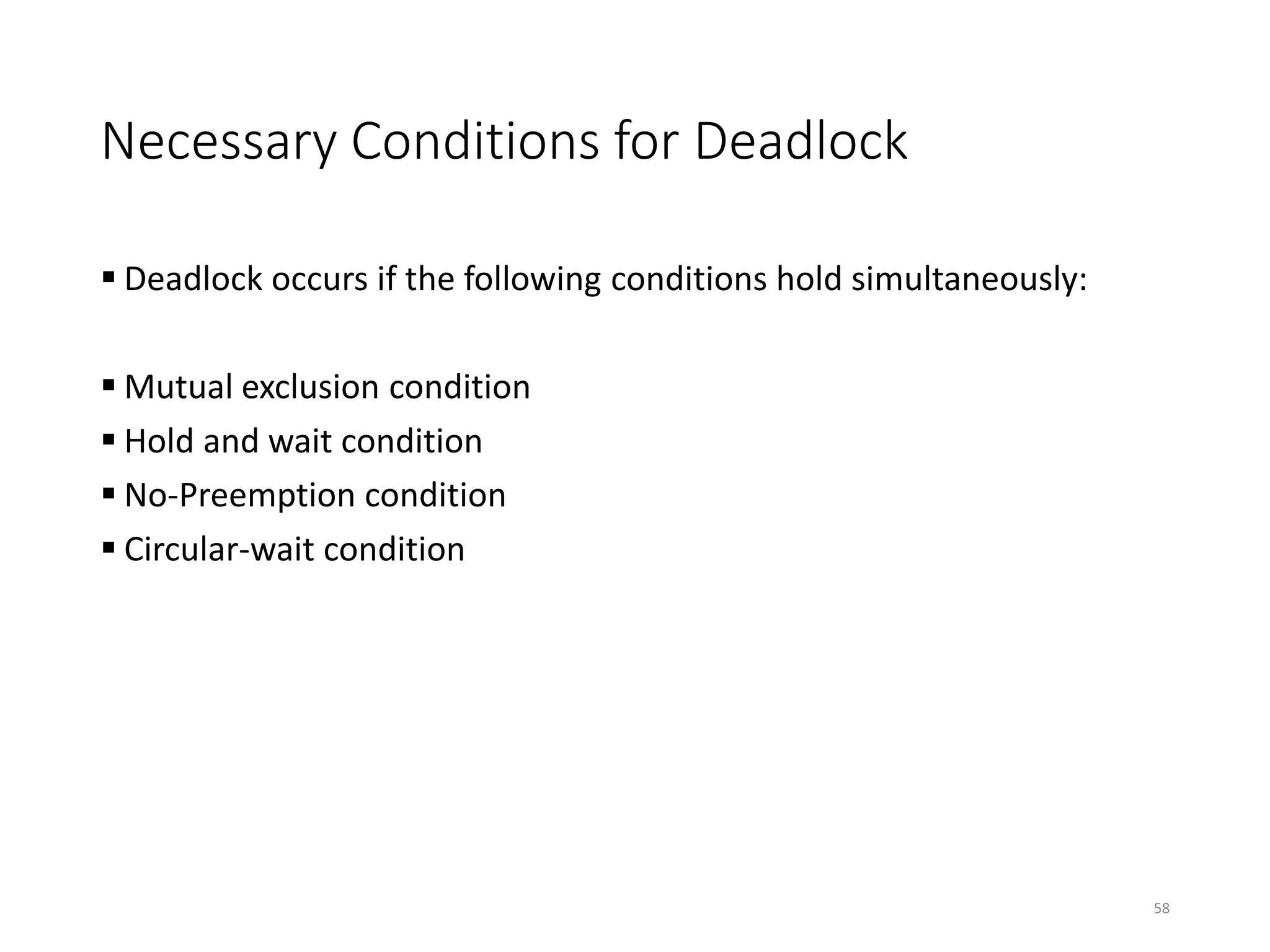 Necessary Conditions for Deadlock
 Deadlock occurs if the following conditions hold simultaneously:
 Mutual exclusion condition
 Hold and wait condition
 No-Preemption condition
 Circular-wait condition
58
 