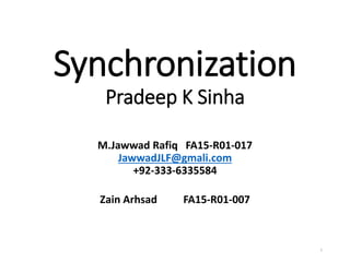 Synchronization
Pradeep K Sinha
M.Jawwad Rafiq FA15-R01-017
JawwadJLF@gmali.com
+92-333-6335584
Zain Arhsad FA15-R01-007
1
 