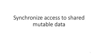 Synchronize access to shared
mutable data
1
 