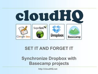 SET IT AND FORGET IT Synchronize Dropbox with Basecamp projects http://cloudHQ.net 