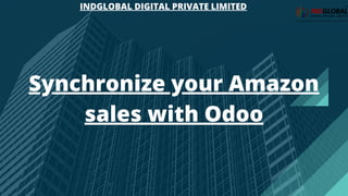 INDGLOBAL DIGITAL PRIVATE LIMITED
Synchronize your Amazon
sales with Odoo
 