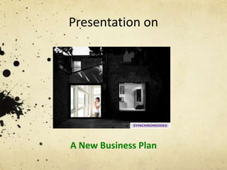 Presentation on




A New Business Plan
 