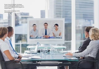 In just a touch of a button, the drapes
come out, lights go dim, projector sets to
focus and the video conferencing goes on
uninterrupted.
Here is where technology works
seamlessly, truly.
 