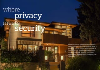 Modern control systems can do much
more than just be there to catch what’s
going on. Total control of your home or
community or building and all in one
unified interface. Thanks to modern
technology, now no more changing the
tapes too.
where
meets
privacy
security
 