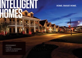 INTELLIGENT
HOMES
- ENTERTAINMENT
– LIGHTING
– COMFORT & CONVENIENCE
– SAFETY & SECURITY
HOME, SMART HOME.
 