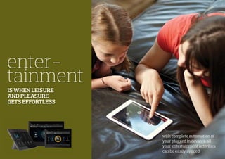 IS WHEN LEISURE
AND PLEASURE
GETS EFFORTLESS
enter-
tainment
with complete automation of
your plugged in devices, all
your entertainment activities
can be easily synced
 