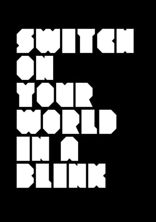 SWITCH
ON
YOUR
WORLD
in A
BLINK
 