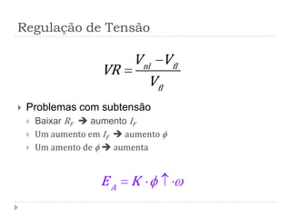 Regulação de Tensão
 Problemas com subtensão
 Baixar RF  aumento IF
 Um aumento em IF  aumento
 Um amento de  aumenta
nl fl
fl
V V
VR
V
A
E K
 