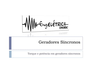 Geradores Síncronos
Torque e potência em geradores síncronos
 