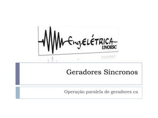 Geradores Síncronos
Operação paralela de geradores ca
 