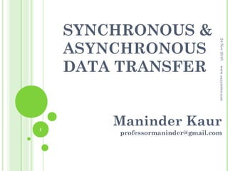 SYNCHRONOUS &
ASYNCHRONOUS
DATA TRANSFER
Maninder Kaur
professormaninder@gmail.com
24-Nov-2010
1
www.eazynotes.com
 