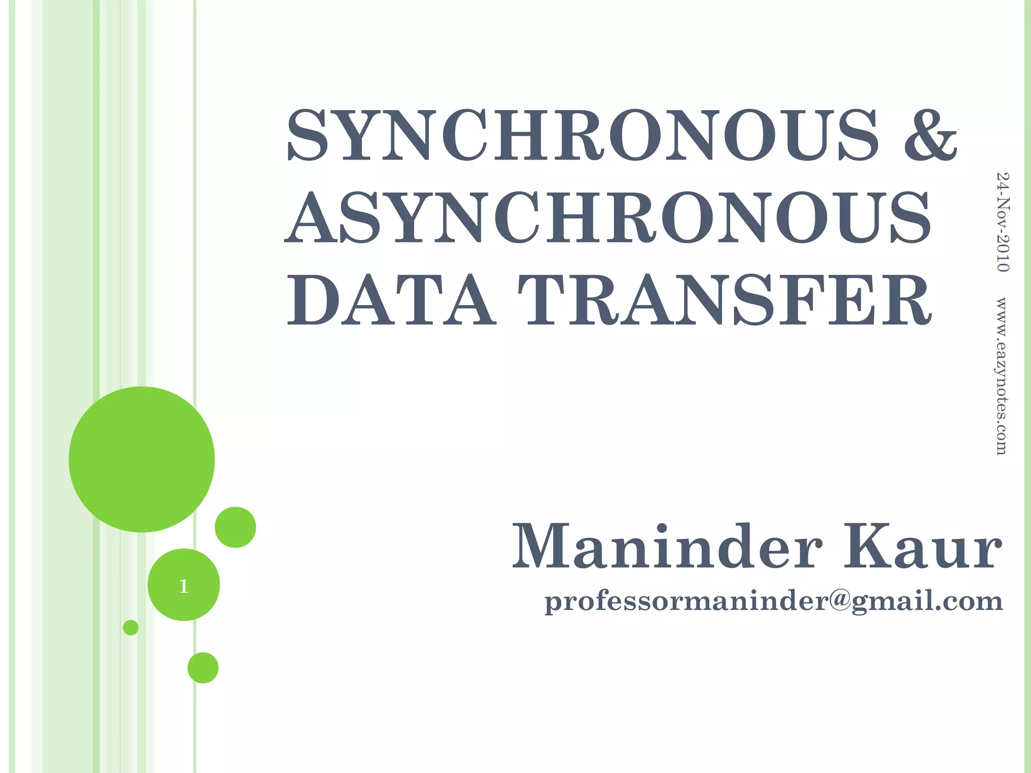 SYNCHRONOUS &




                                  24-Nov-2010
    ASYNCHRONOUS
    DATA TRANSFER




                                  www.eazynotes.com
1
        Maninder Kaur
        professormaninder@gmail.com
 