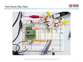 Test Circuit (Top View)


                                                     L1



                                                                        C9

                                                                                    C10


                                   Controller




                  All Rights Reserved Copyright (C) Bee Technologies Corporation 2011     6
 