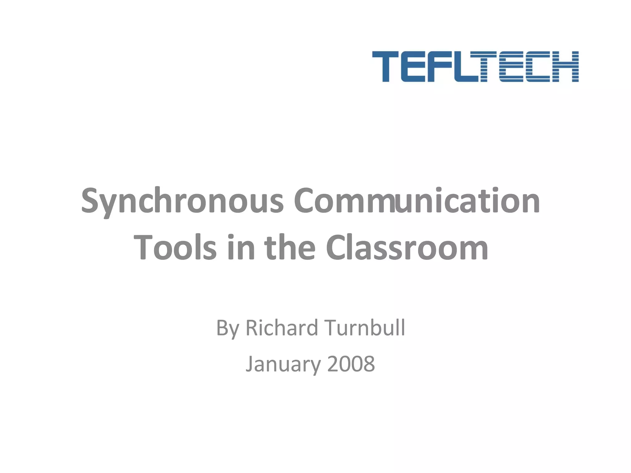 Synchronous Communication Tools in the Classroom By Richard Turnbull January 2008 