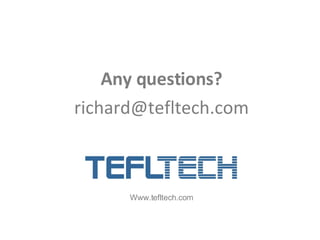 Any questions? [email_address] Www.tefltech.com 