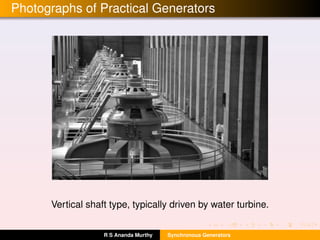 Photographs of Practical Generators
Vertical shaft type, typically driven by water turbine.
R S Ananda Murthy Synchronous Generators
 