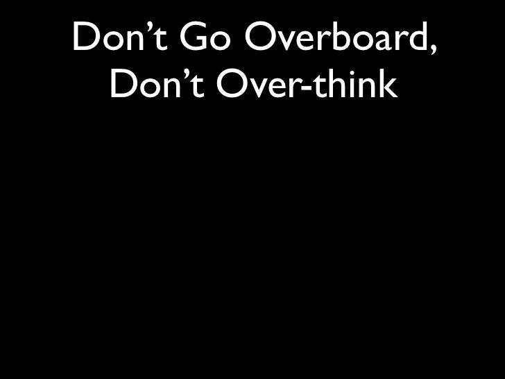 Don T Go Overboard Don T Over Think