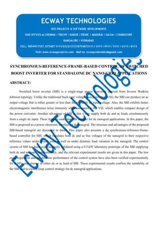 SYNCHRONOUS-REFERENCE-FRAME-BASED CONTROL OF SWITCHED
BOOST INVERTER FOR STANDALONE DC NANO-GRID APPLICATIONS
ABSTRACT:
Switched boost inverter (SBI) is a single-stage power converter derived from Inverse Watkins
Johnson topology. Unlike the traditional buck-type voltage source inverter (VSI), the SBI can produce an ac
output voltage that is either greater or less than the available dc input voltage. Also, the SBI exhibits better
electromagnetic interference noise immunity when compared to the VSI, which enables compact design of
the power converter. Another advantage of SBI is that it can supply both dc and ac loads simultaneously
from a single dc input. These features make the SBI suitable for dc nanogrid applications. In this paper, the
SBI is proposed as a power electronic interface in dc nanogrid. The structure and advantages of the proposed
SBI-based nanogrid are discussed in detail. This paper also presents a dq synchronous-reference-framebased controller for SBI, which regulates both dc and ac bus voltages of the nanogrid to their respective
reference values under steady state as well as under dynamic load variation in the nanogrid. The control
system of SBI has been experimentally validated using a 0.5-kW laboratory prototype of the SBI supplying
both dc and ac loads simultaneously, and the relevant experimental results are given in this paper. The low
cross regulation and the dynamic performance of the control system have also been verified experimentally
for a 20% step change in either dc or ac load of SBI. These experimental results confirm the suitability of
the SBI and its closed-loop control strategy for dc nanogrid applications.

 