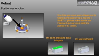 Volant Positionner le volant Une fois que vous avez cliquez sur le bouton principal avec la touche « SHIFT », glissez votre souris sur l’élément qui servira à défini la position du volant. Un point arbitraire dans l’espace Un sommet/point 