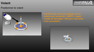 Volant Positionner le volant Une fois que vous avez cliquez sur le volant avec la touche « SHIFT », saisir  l’angle de décalage <180 pour réorienter l’axe secondaire. 