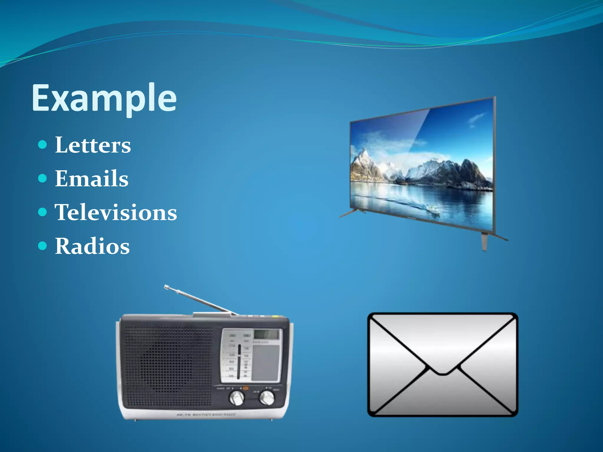 Example
Letters
Emails
Televisions
Radios