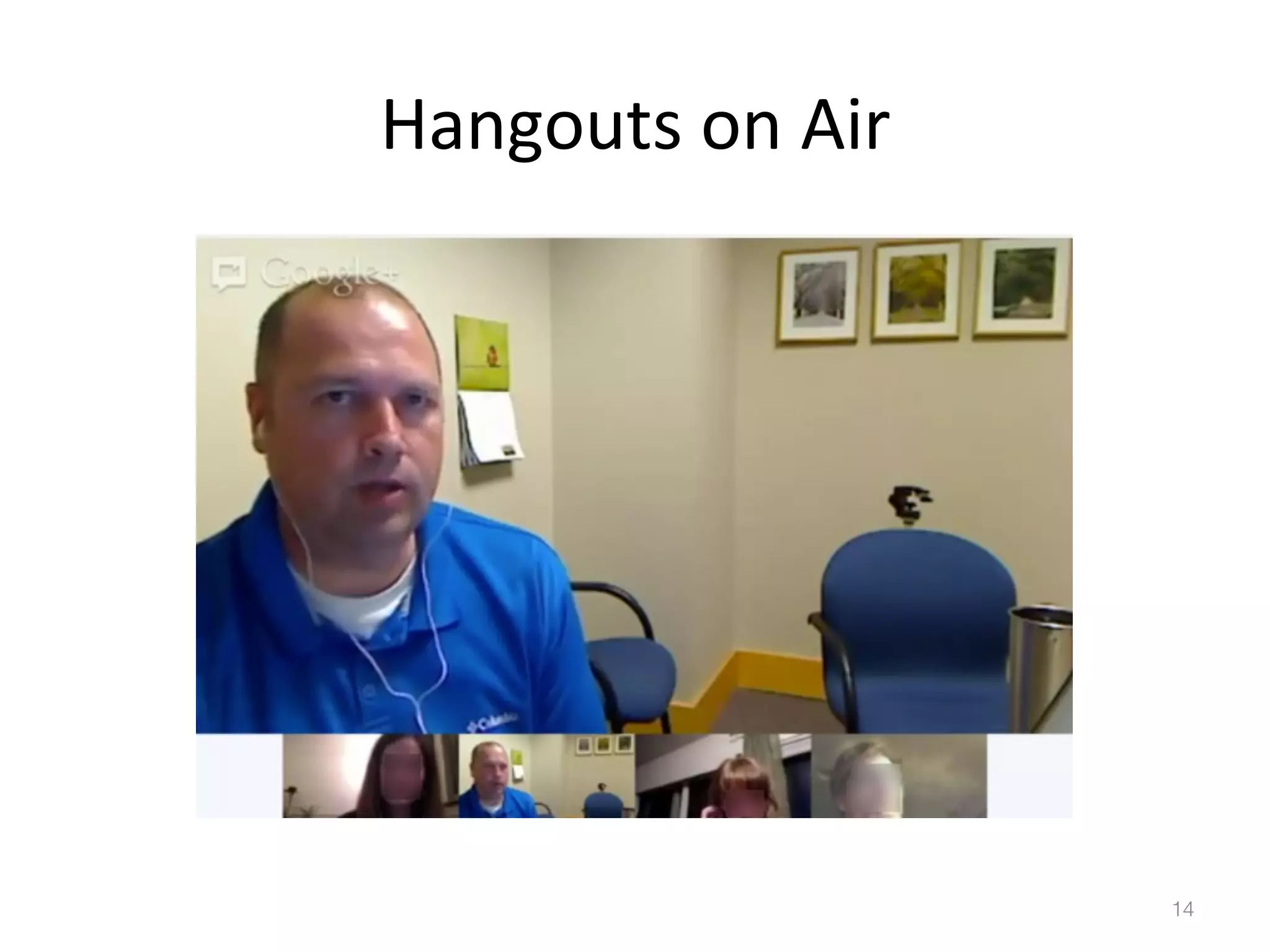 Hangouts	
  on	
  Air	
  

14!

 