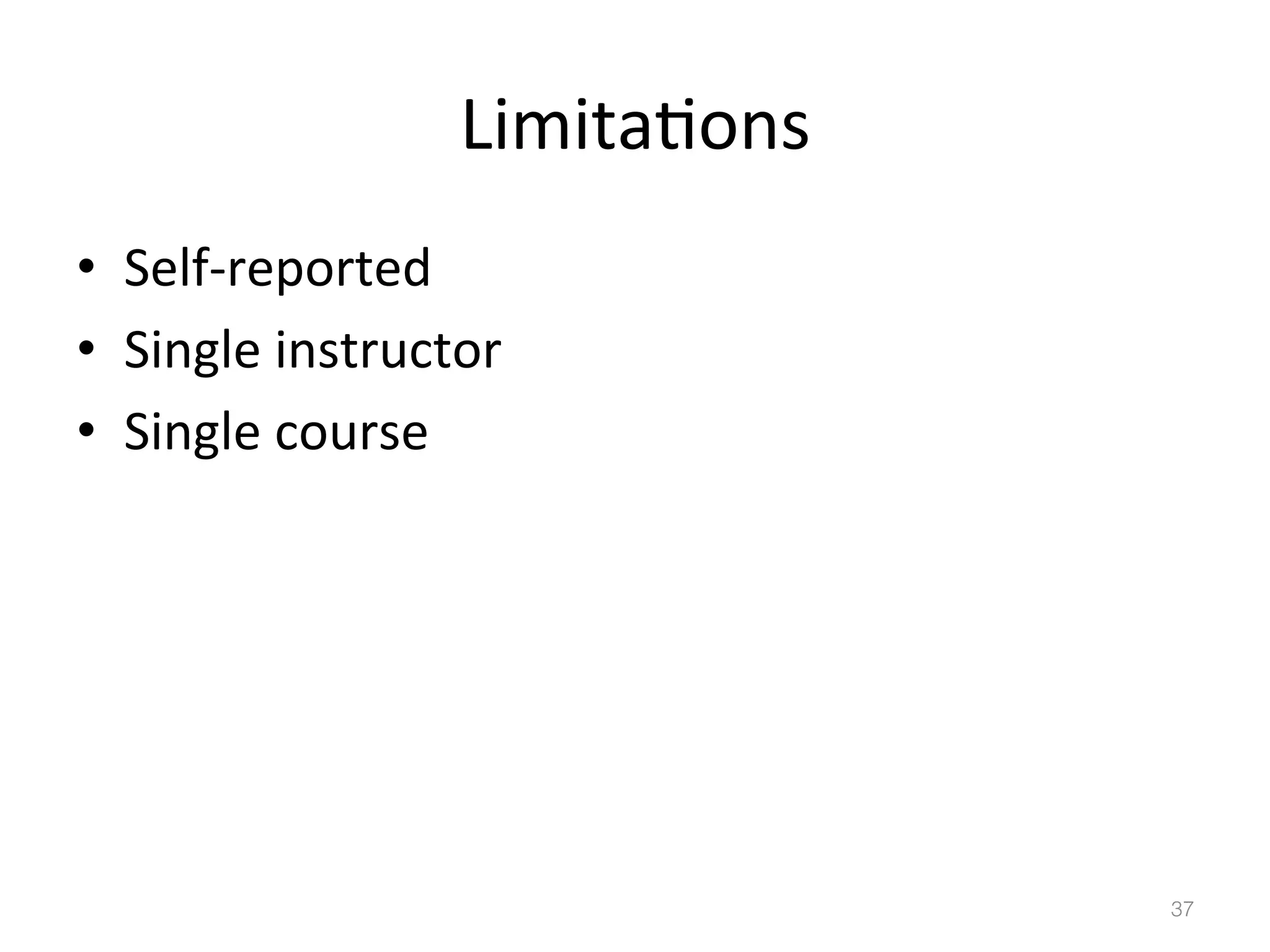 Limita)ons	
  
•  Self-­‐reported	
  
•  Single	
  instructor	
  
•  Single	
  course	
  
	
  

37!

 