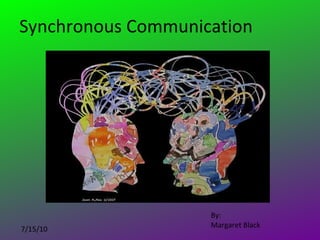Synchronous Communication By: Margaret Black 
