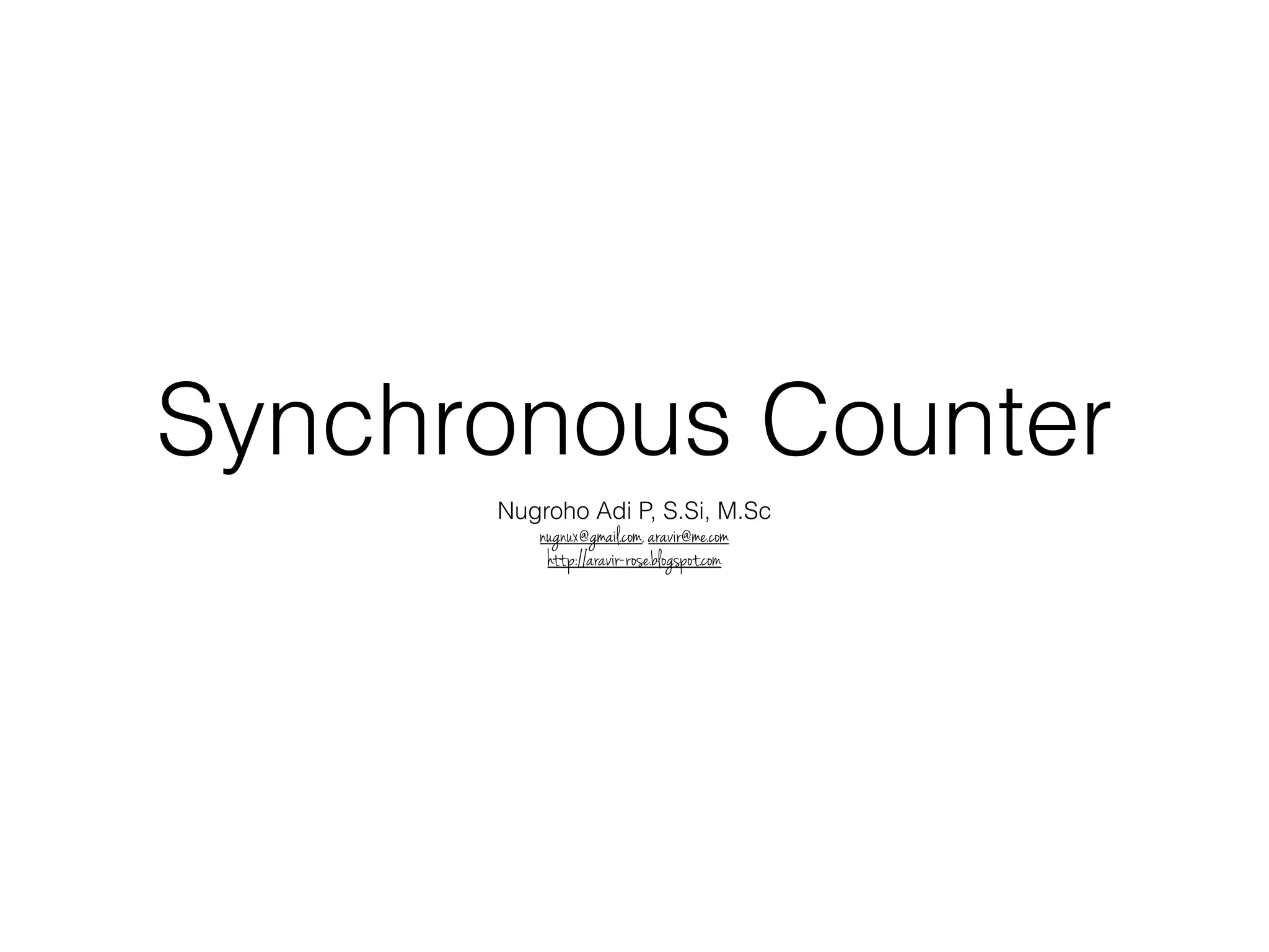 Synchronous Counter
Nugroho Adi P, S.Si, M.Sc
nugnux@gmail.com, aravir@me.com
http://aravir-rose.blogspot.com