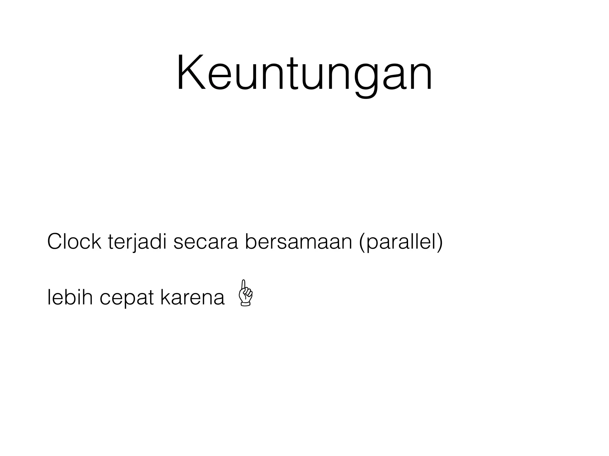 Keuntungan
Clock terjadi secara bersamaan (parallel)
lebih cepat karena ☝