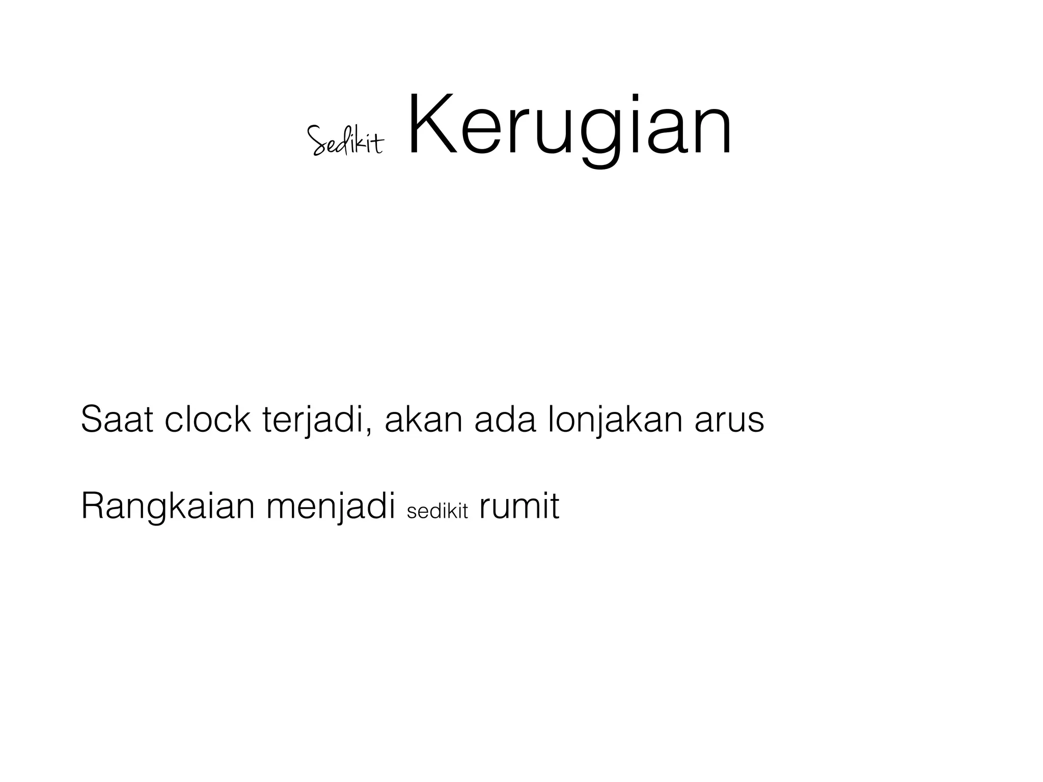 Sedikit Kerugian
Saat clock terjadi, akan ada lonjakan arus
Rangkaian menjadi sedikit rumit