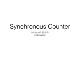 Synchronous Counter 
Nugroho Adi P, S.Si, M.Sc 
nugnux@gmail.com, aravir@me.com 
http://aravir-rose.blogspot.com 
 