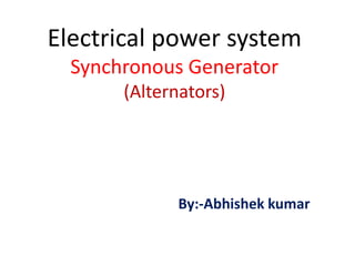 Electrical power system
Synchronous Generator
(Alternators)
By:-Abhishek kumar
 