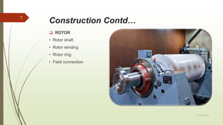 Construction Contd…

 ROTOR
• Rotor shaft
• Rotor winding
• Rotor ring
• Field connection
20 April 2018
7
 