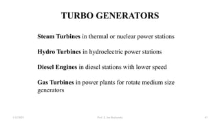 TURBO GENERATORS
Steam Turbines in thermal or nuclear power stations
Hydro Turbines in hydroelectric power stations
Diesel Engines in diesel stations with lower speed
Gas Turbines in power plants for rotate medium size
generators
1/12/2023 Prof. Z. Jan Bochynski 47
 
