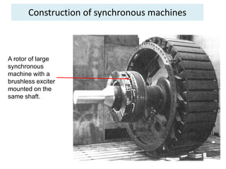 Construction of synchronous machines
A rotor of large
synchronous
machine with a
brushless exciter
mounted on the
same shaft.
 
