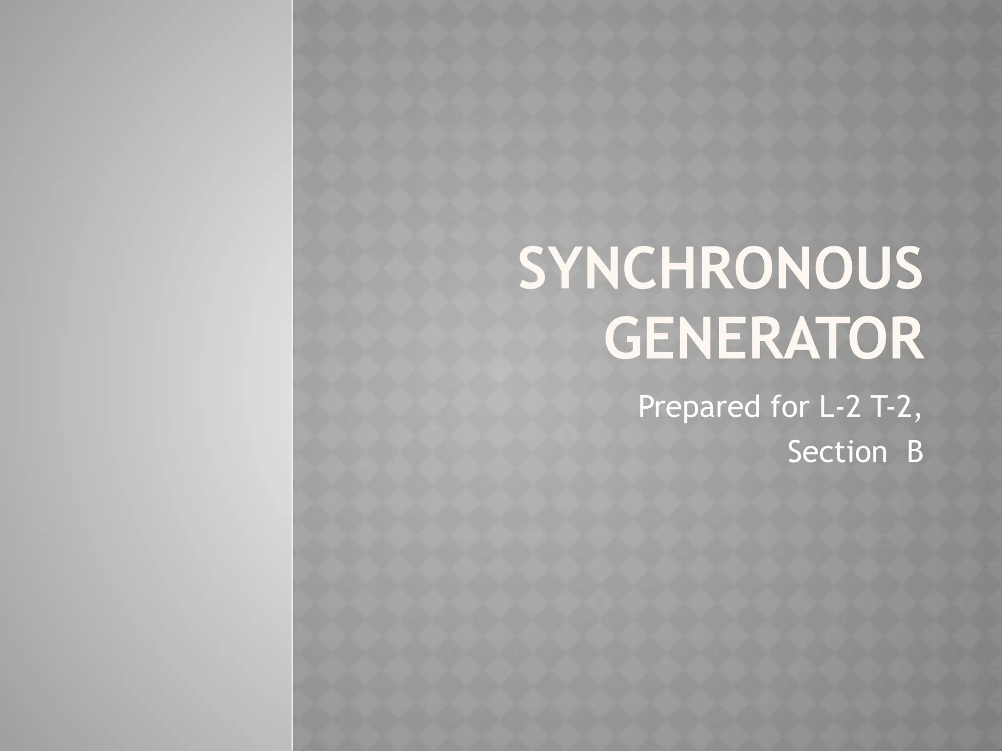 SYNCHRONOUS
GENERATOR
Prepared for L-2 T-2,
Section B
 