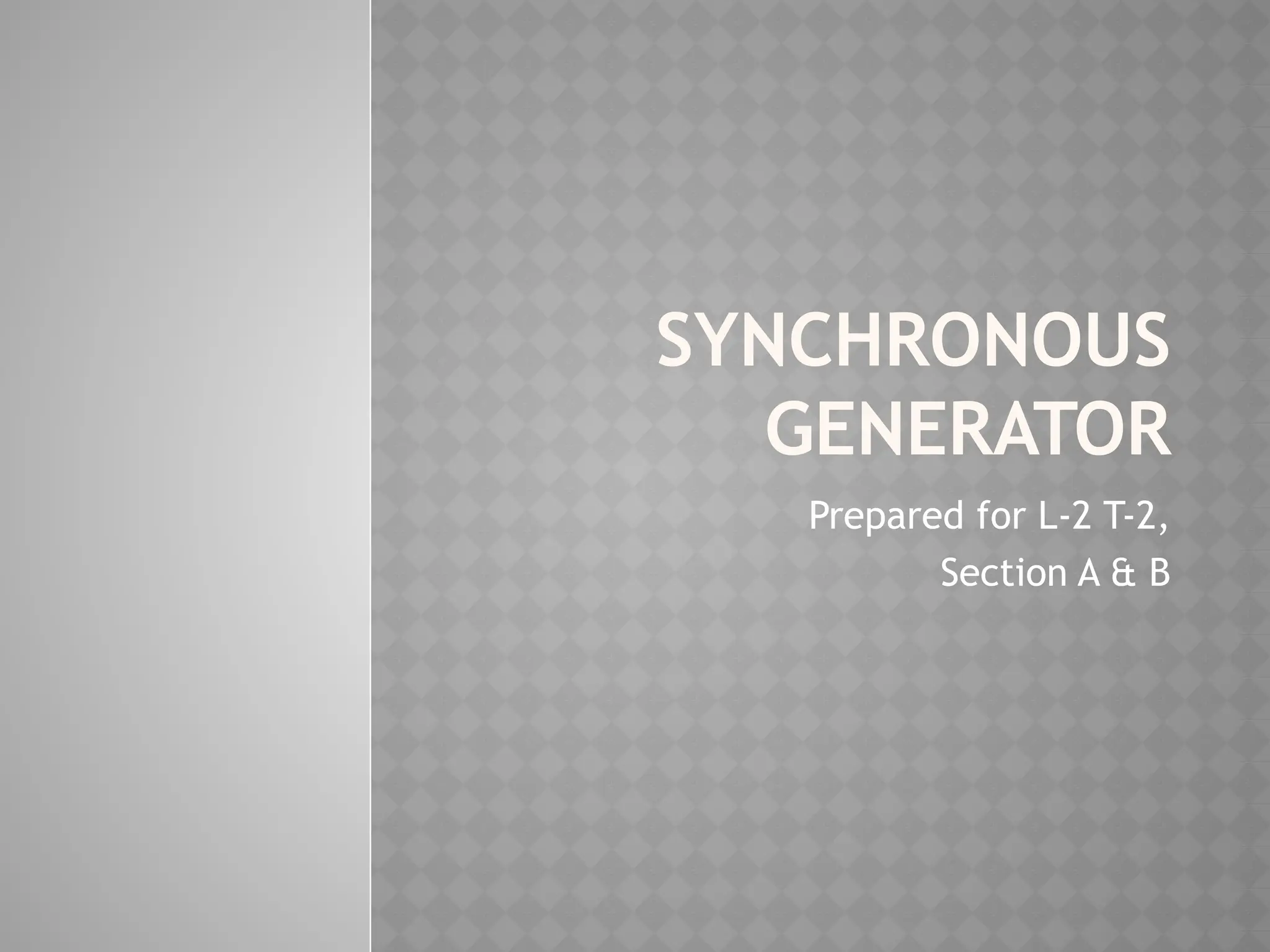 SYNCHRONOUS
GENERATOR
Prepared for L-2 T-2,
Section A & B
 