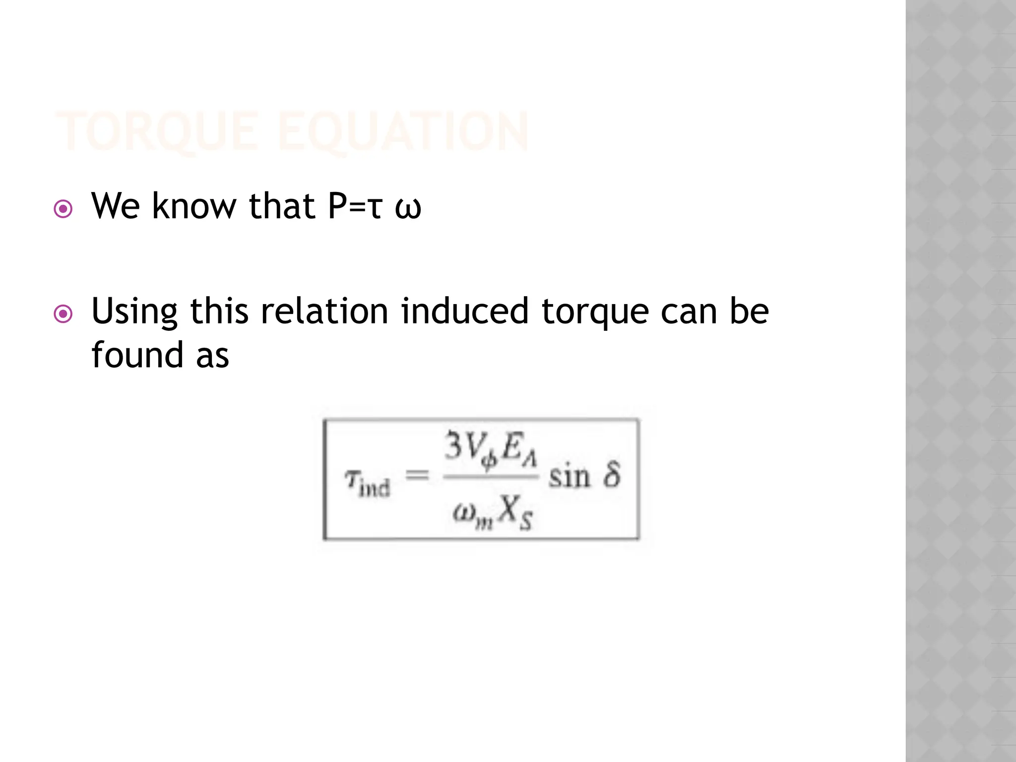 TORQUE EQUATION
⦿ We know that P=τ ω
⦿ Using this relation induced torque can be
found as
 