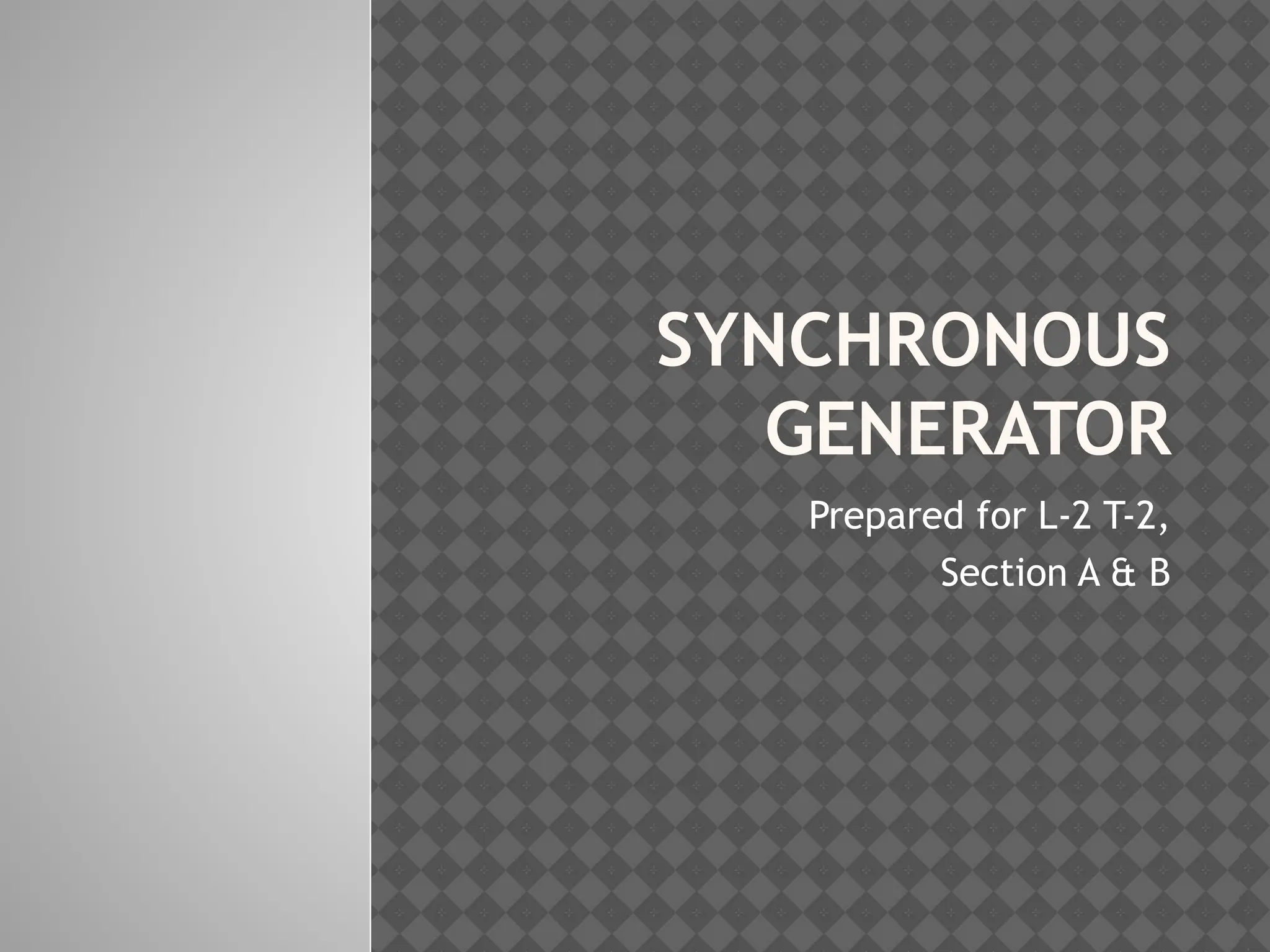 SYNCHRONOUS
GENERATOR
Prepared for L-2 T-2,
Section A & B
 