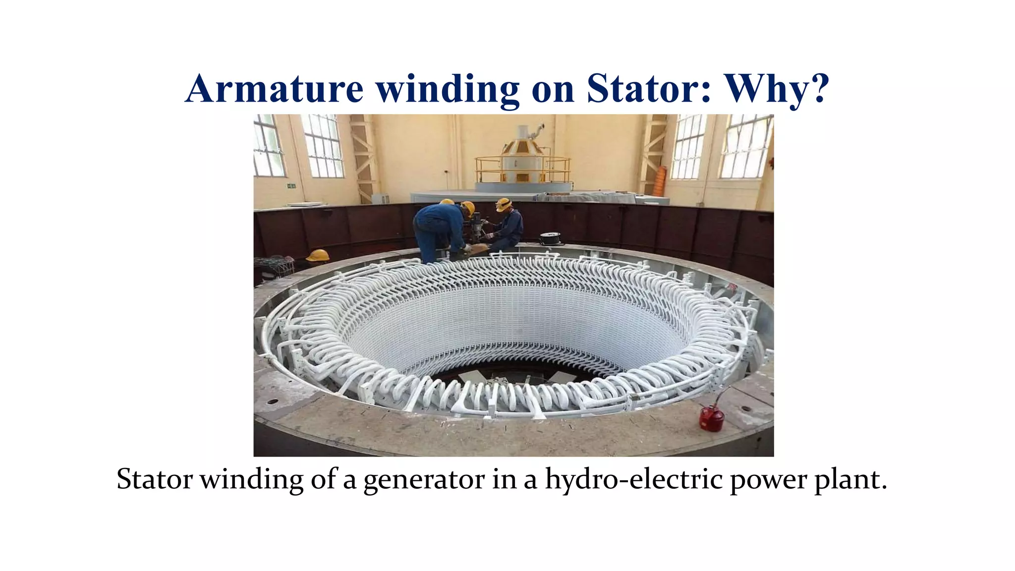Armature winding on Stator: Why?
Stator winding of a generator in a hydro-electric power plant.
 