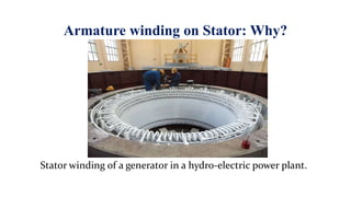 Armature winding on Stator: Why?
Stator winding of a generator in a hydro-electric power plant.
 