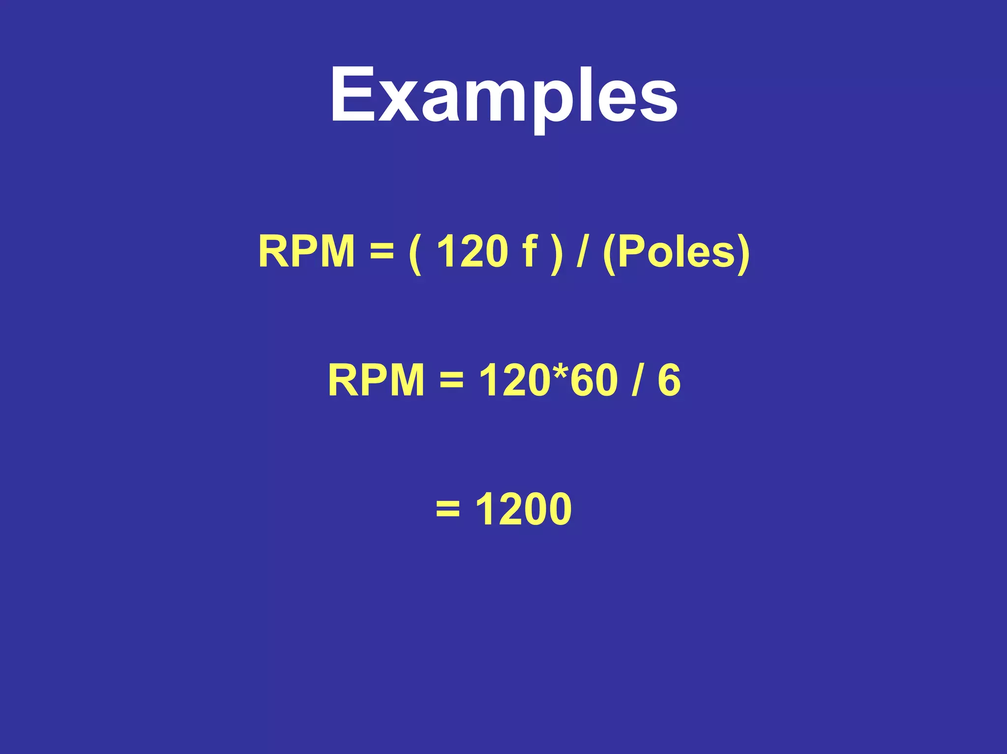 Examples
RPM = ( 120 f ) / (Poles)
RPM = 120*60 / 6
= 1200
 