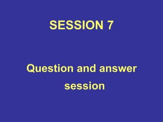 SESSION 7
Question and answer
session
 