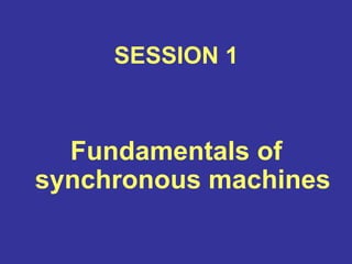 SESSION 1
Fundamentals of
synchronous machines
 
