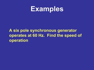 Examples
A six pole synchronous generator
operates at 60 Hz. Find the speed of
operation
 