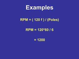 Examples
RPM = ( 120 f ) / (Poles)
RPM = 120*60 / 6
= 1200
 